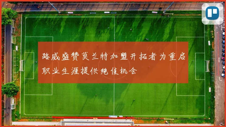 路威盛赞莫兰特加盟开拓者为重启职业生涯提供绝佳机会